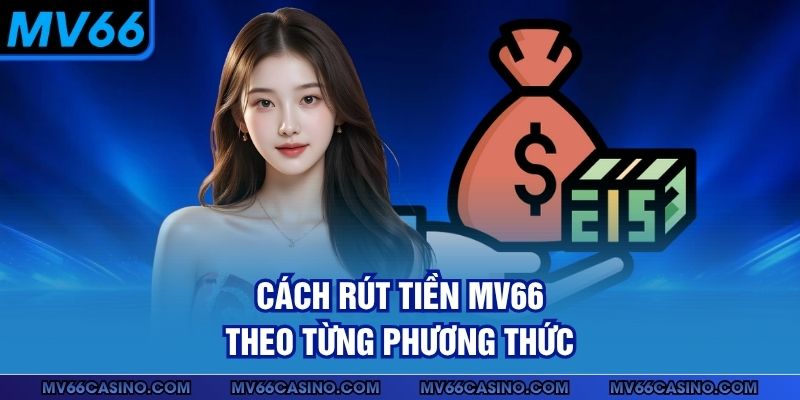 Cách rút tiền MV66 theo từng phương thức