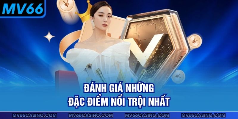 Đánh giá những đặc điểm nổi trội nhất