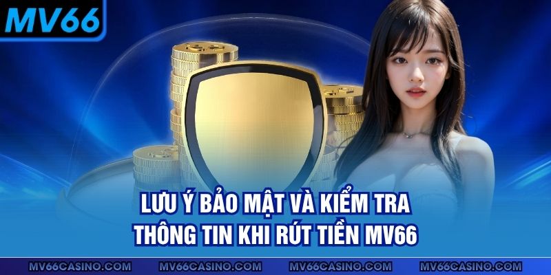 Lưu ý bảo mật và kiểm tra thông tin khi rút tiền MV66 